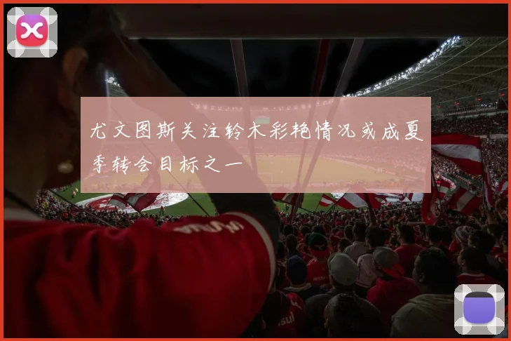 尤文图斯关注铃木彩艳情况或成夏季转会目标之一