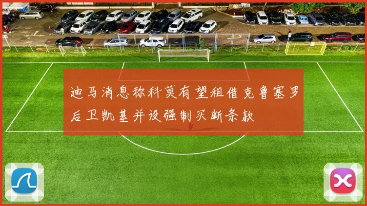 迪马消息称科莫有望租借克鲁塞罗后卫凯基并设强制买断条款