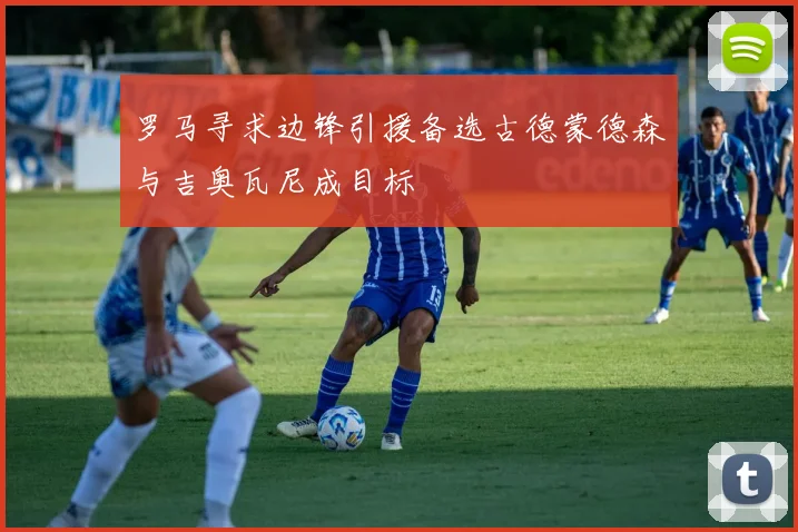 罗马寻求边锋引援备选古德蒙德森与吉奥瓦尼成目标